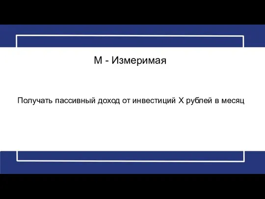 Получать пассивный доход от инвестиций X рублей в месяц M - Измеримая