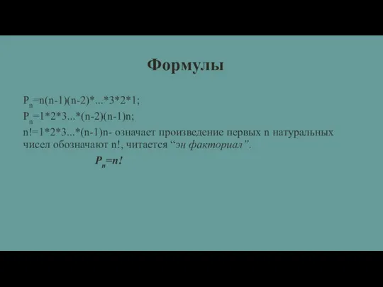 Формулы Pn=n(n-1)(n-2)*...*3*2*1; Pn=1*2*3...*(n-2)(n-1)n; n!=1*2*3...*(n-1)n- означает произведение первых n натуральных чисел обозначают n!, читается “эн факториал”. Pn=n!