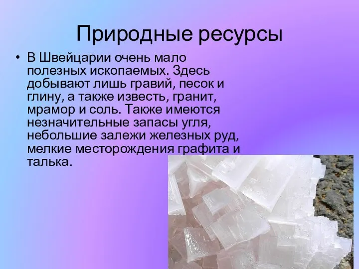 Природные ресурсы В Швейцарии очень мало полезных ископаемых. Здесь добывают лишь