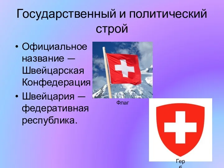 Государственный и политический строй Официальное название — Швейцарская Конфедерация Швейцария — федеративная республика. Флаг Герб