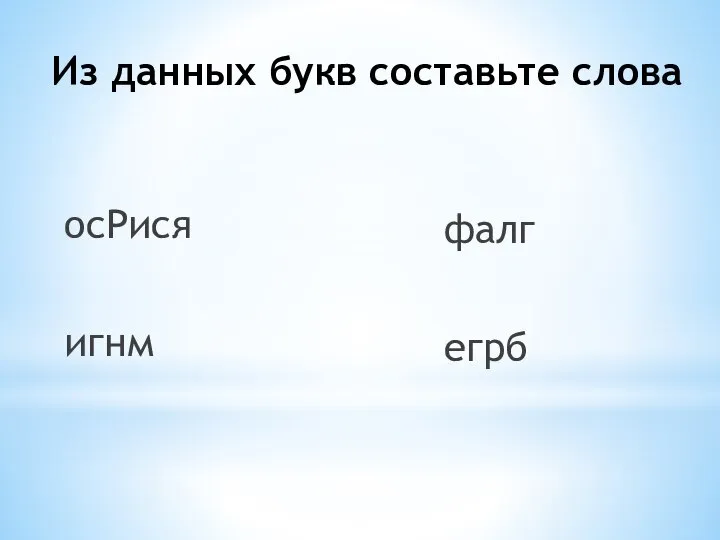 Из данных букв составьте слова осРися игнм фалг егрб