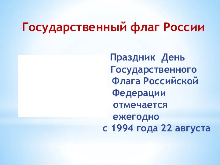 Государственный флаг России Праздник День Государственного Флага Российской Федерации отмечается ежегодно с 1994 года 22 августа
