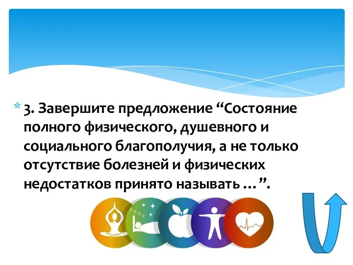 3. Завершите предложение “Состояние полного физического, душевного и социального благополучия, а