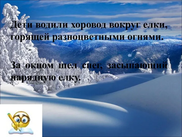 Дети водили хоровод вокруг елки, горящей разноцветными огнями. За окном шел снег, засыпающий нарядную елку.