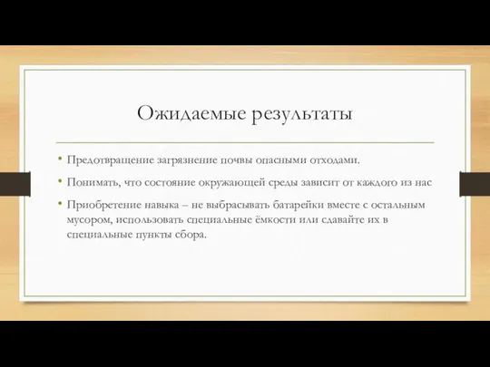 Ожидаемые результаты Предотвращение загрязнение почвы опасными отходами. Понимать, что состояние окружающей