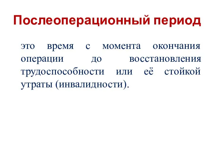 Послеоперационный период это время с момента окончания операции до восстановления трудоспособности или её стойкой утраты (инвалидности).