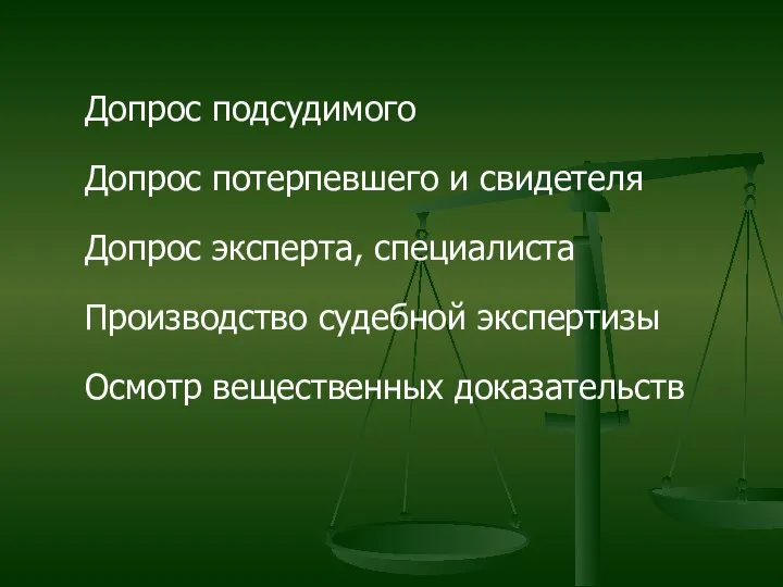 Допрос подсудимого Допрос потерпевшего и свидетеля Допрос эксперта, специалиста Производство судебной экспертизы Осмотр вещественных доказательств