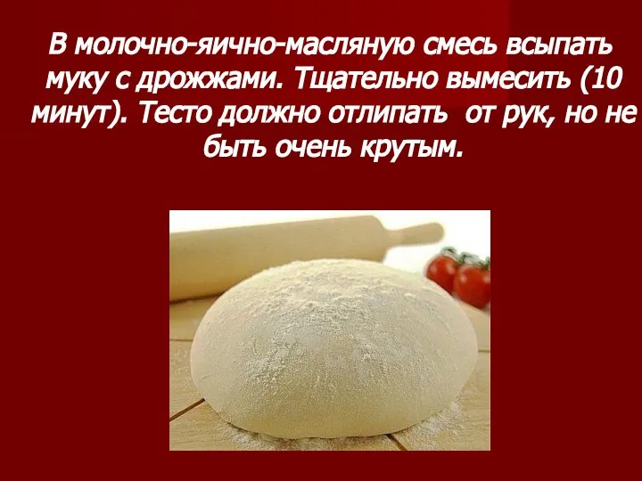 В молочно-яично-масляную смесь всыпать муку с дрожжами. Тщательно вымесить (10 минут).