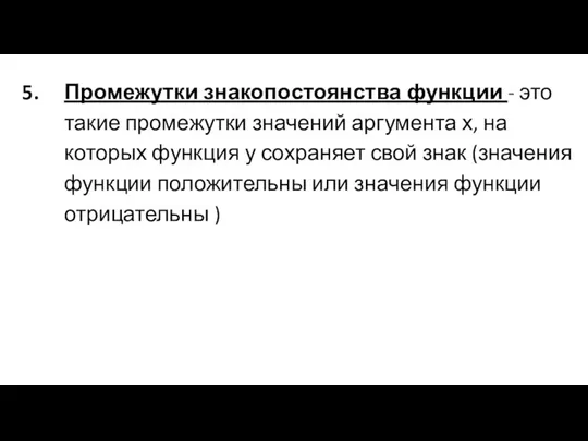 Промежутки знакопостоянства функции - это такие промежутки значений аргумента х, на