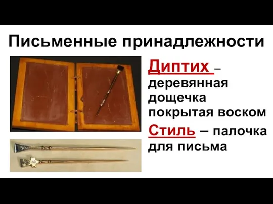 Письменные принадлежности Диптих – деревянная дощечка покрытая воском Стиль – палочка для письма