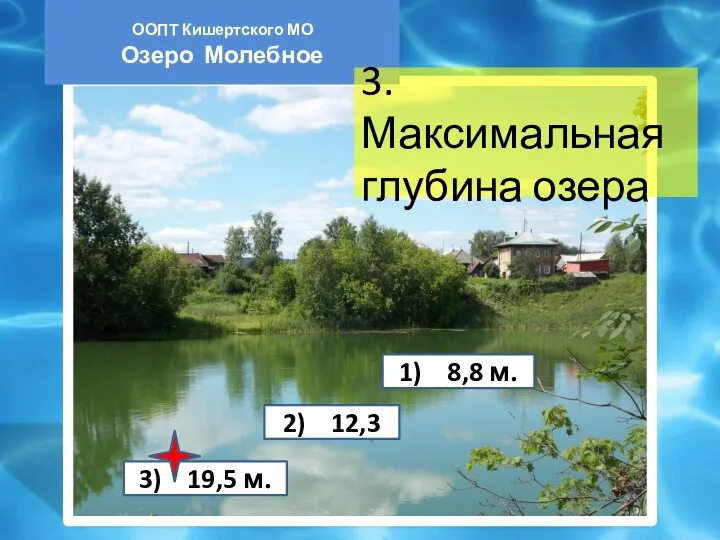 ООПТ Кишертского МО Озеро Молебное 3.Максимальная глубина озера 1) 8,8 м. 2) 12,3 3) 19,5 м.