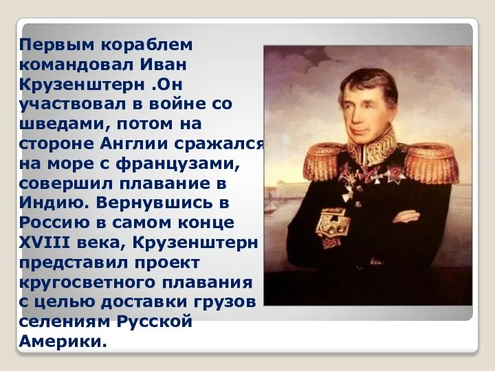 Первым кораблем командовал Иван Крузенштерн .Он участвовал в войне со шведами,