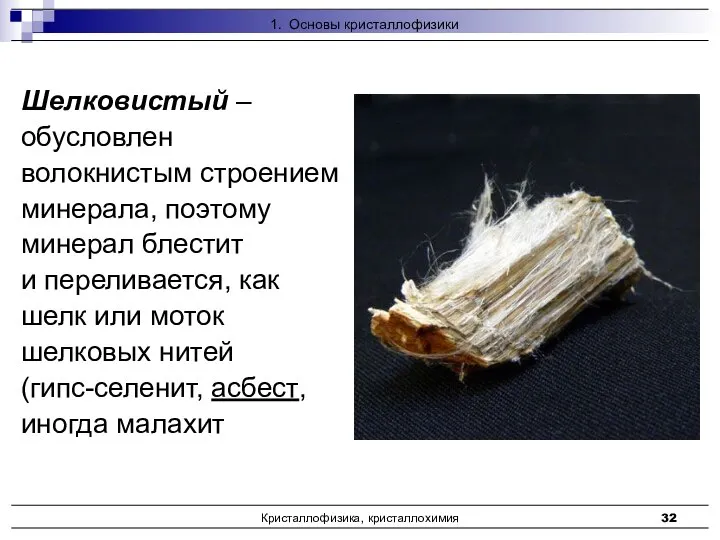 Кристаллофизика, кристаллохимия Шелковистый – обусловлен волокнистым строением минерала, поэтому минерал блестит