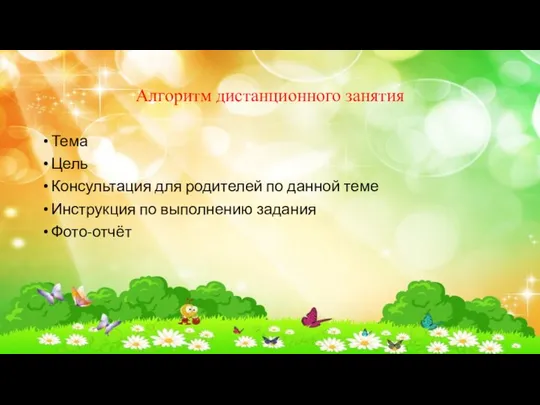 Алгоритм дистанционного занятия Тема Цель Консультация для родителей по данной теме Инструкция по выполнению задания Фото-отчёт