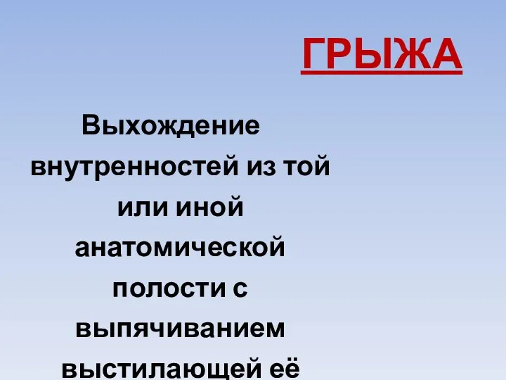 ГРЫЖА Выхождение внутренностей из той или иной анатомической полости с выпячиванием выстилающей её оболочки