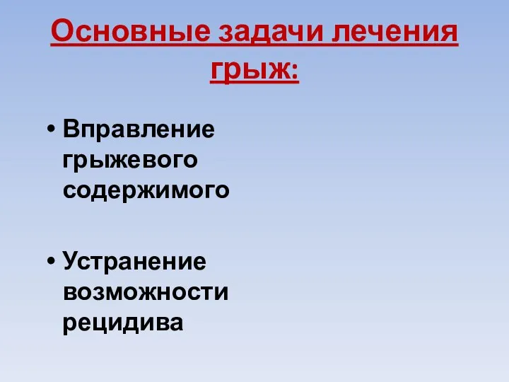 Основные задачи лечения грыж: Вправление грыжевого содержимого Устранение возможности рецидива