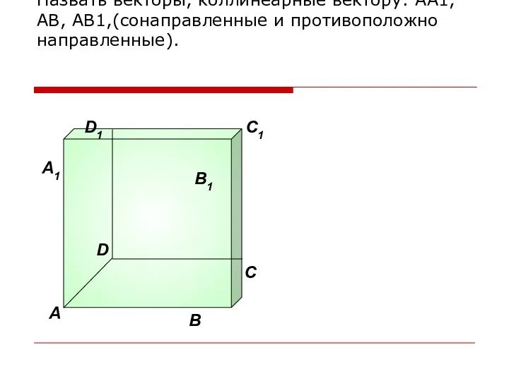 Назвать векторы, коллинеарные вектору: АА1, АВ, АВ1,(сонаправленные и противоположно направленные).