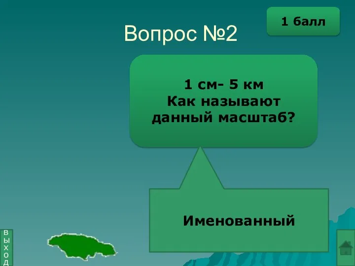 Вопрос №2 1 см- 5 км Как называют данный масштаб? Именованный выход 1 балл