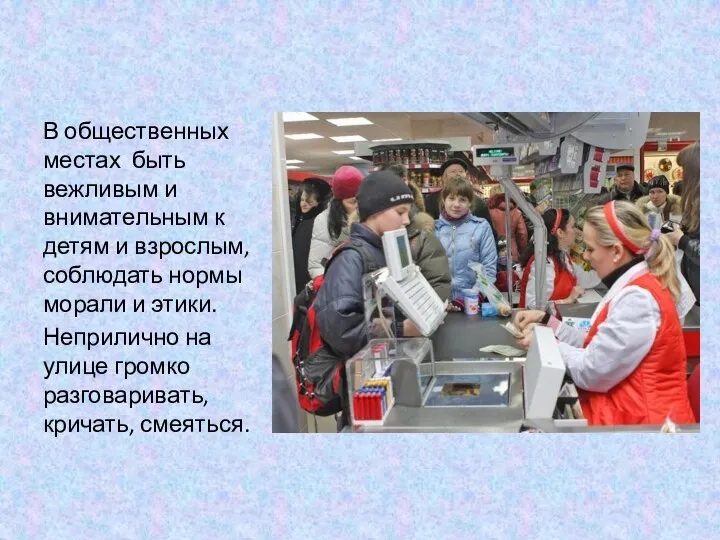 В общественных местах быть вежливым и внимательным к детям и взрослым,