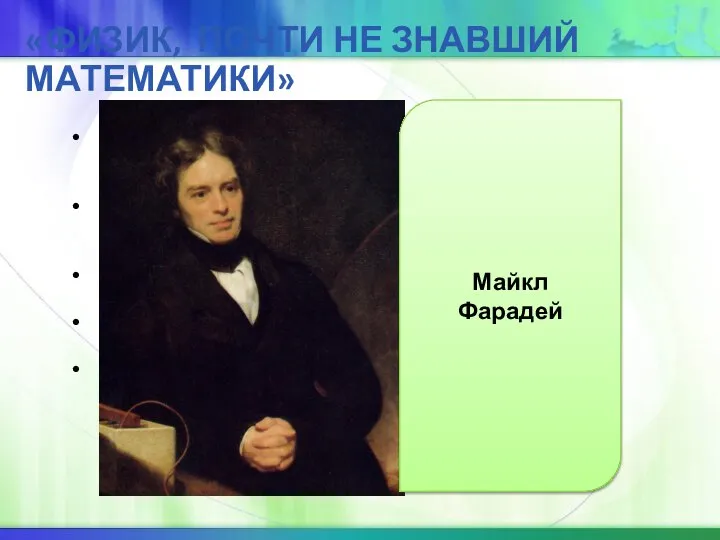 «ФИЗИК, ПОЧТИ НЕ ЗНАВШИЙ МАТЕМАТИКИ» Этот великий английский физик вынужден был