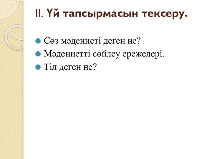 ІІ. Үй тапсырмасын тексеру. Сөз мәдениеті деген не? Мәдениетті сөйлеу ережелері. Тіл деген не?