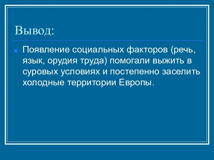 Вывод: Появление социальных факторов (речь, язык, орудия труда) помогали выжить в