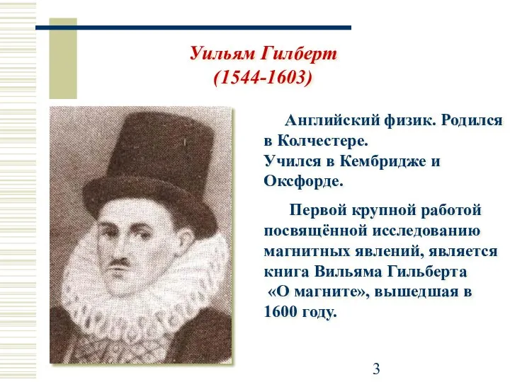 Уильям Гилберт (1544-1603) Английский физик. Родился в Колчестере. Учился в Кембридже