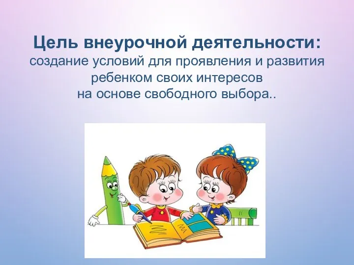 Цель внеурочной деятельности: создание условий для проявления и развития ребенком своих интересов на основе свободного выбора..