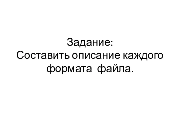 Задание: Составить описание каждого формата файла.