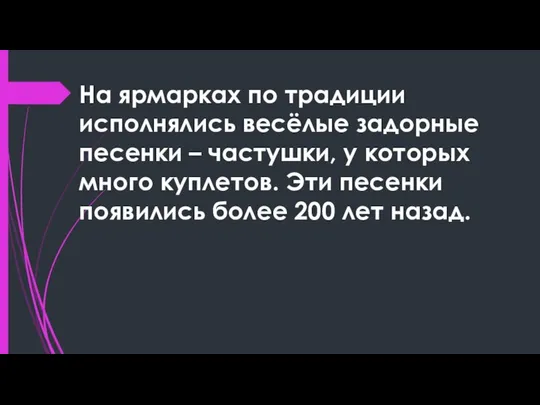 На ярмарках по традиции исполнялись весёлые задорные песенки – частушки, у