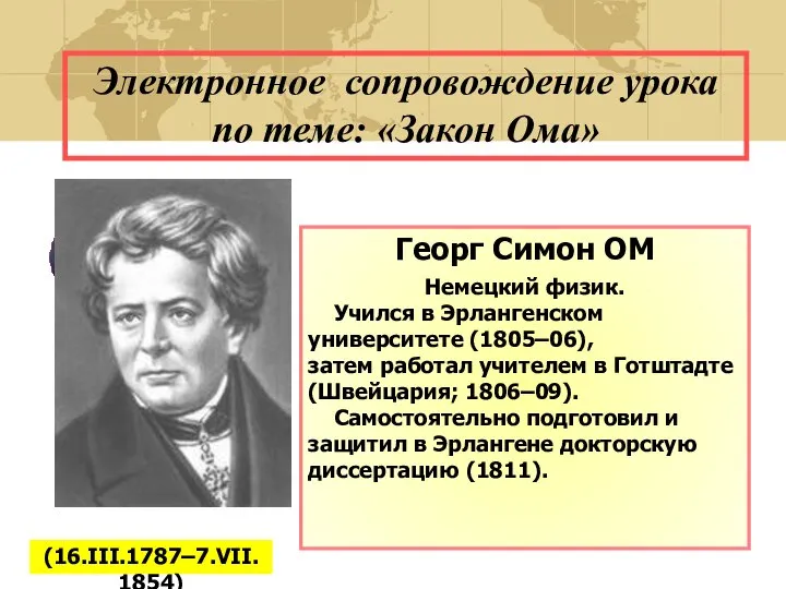 Электронное сопровождение урока по теме: «Закон Ома» Георг Симон ОМ Немецкий