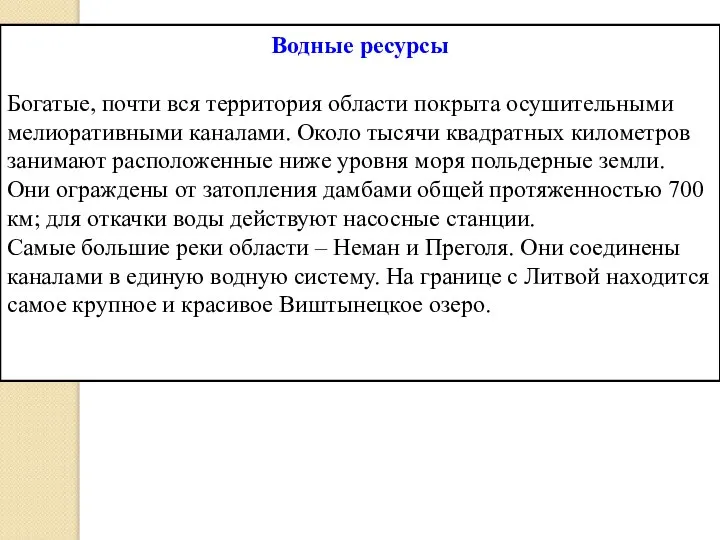 Водные ресурсы Богатые, почти вся территория области покрыта осушительными мелиоративными каналами.