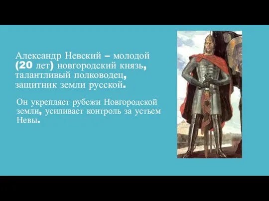 Александр Невский – молодой (20 лет) новгородский князь, талантливый полководец, защитник