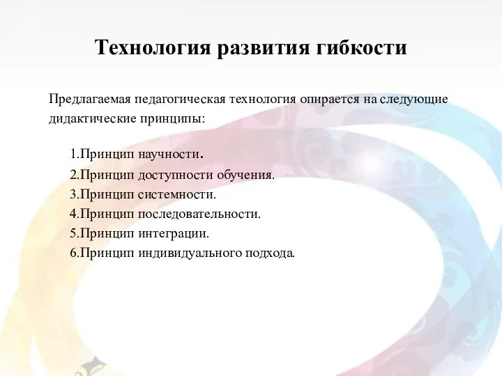 Технология развития гибкости Предлагаемая педагогическая технология опирается на следующие дидактические принципы: