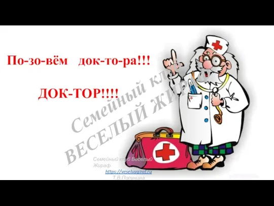 По-зо-вём док-то-ра!!! ДОК-ТОР!!!! Семейный клуб Веселый Жираф https://veseluygiraf.ru Т.В.Полунина Семейный клуб ВЕСЕЛЫЙ ЖИРАФ