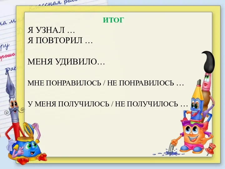 ИТОГ Я УЗНАЛ … Я ПОВТОРИЛ … МЕНЯ УДИВИЛО… МНЕ ПОНРАВИЛОСЬ