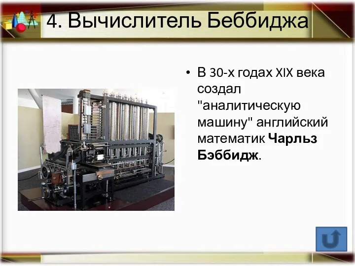 4. Вычислитель Беббиджа В 30-х годах XIX века создал "аналитическую машину" английский математик Чарльз Бэббидж.