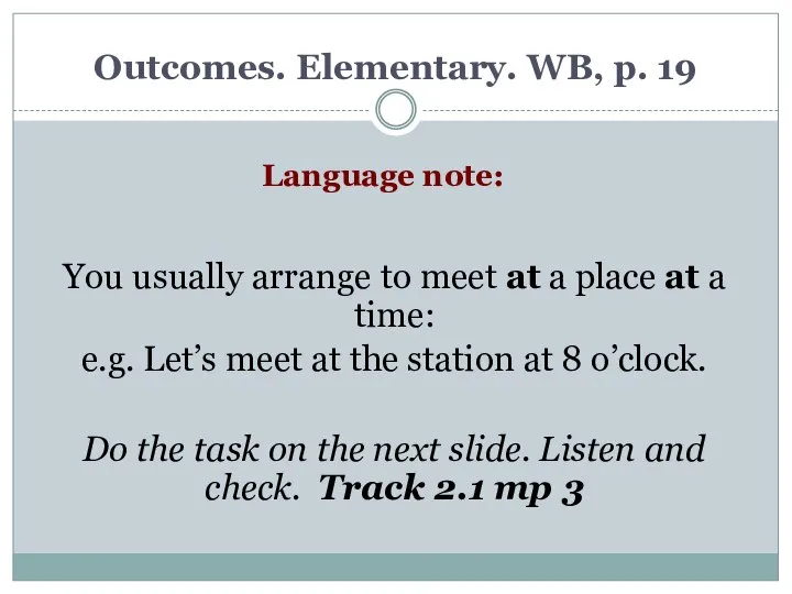 Outcomes. Elementary. WB, p. 19 You usually arrange to meet at