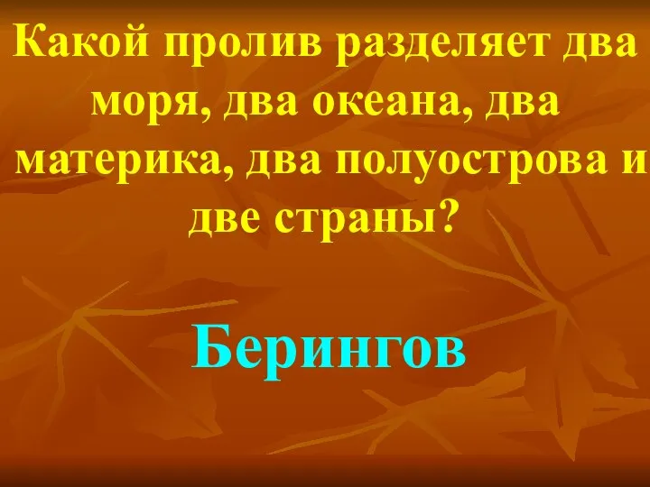 Какой пролив разделяет два моря, два океана, два материка, два полуострова и две страны? Берингов