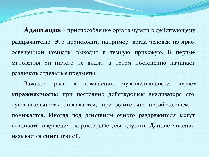 Адаптация - приспособление органа чувств к действующему раздражителю. Это происходит, например,