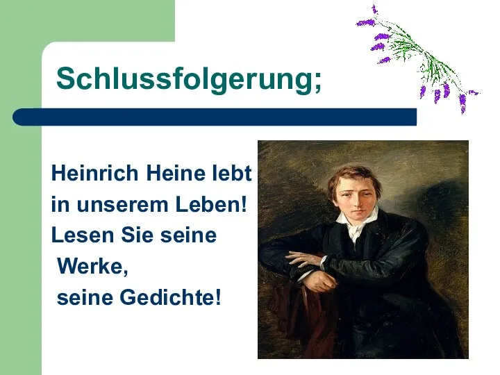 Schlussfolgerung; Heinrich Heine lebt in unserem Leben! Lesen Sie seine Werke, seine Gedichte!