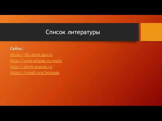 Список литературы Сайты: https://82.mchs.gov.ru http://www.arspas.ru/mchs http://dimitrovgrad.ru https://ntagil.org/bezopas