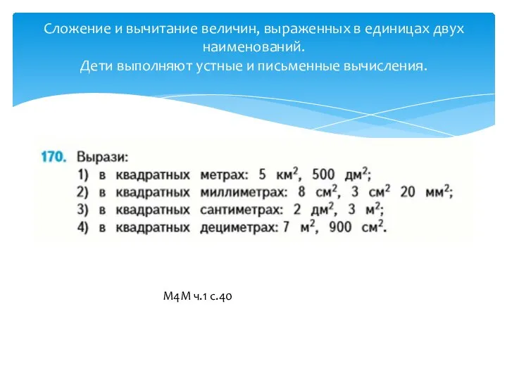 Сложение и вычитание величин, выраженных в единицах двух наименований. Дети выполняют