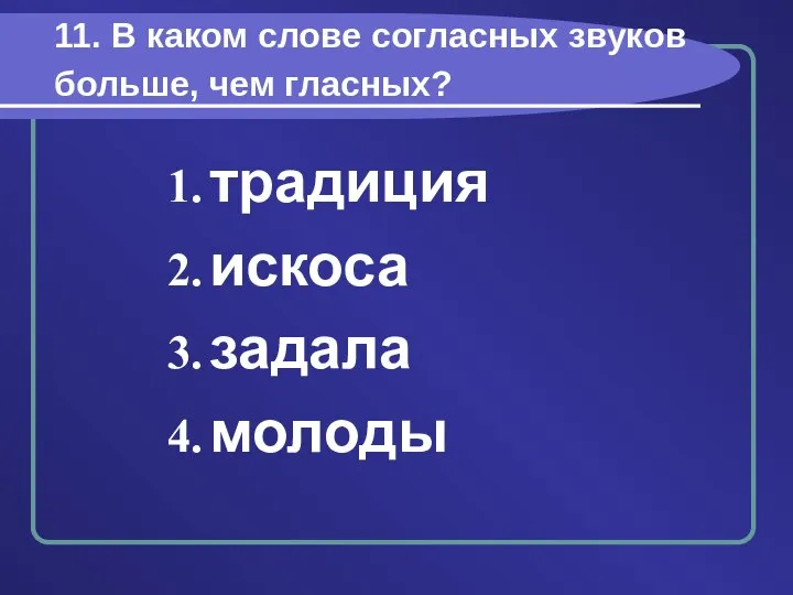 11. В каком слове согласных звуков больше, чем гласных? традиция искоса задала молоды