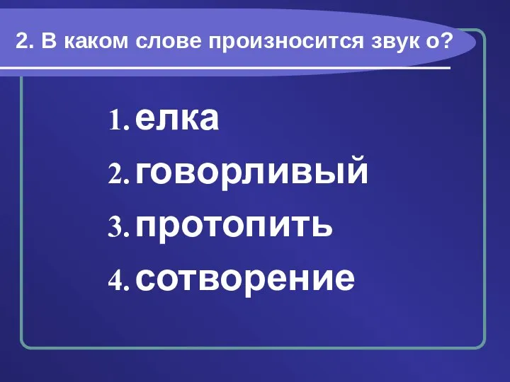 2. В каком слове произносится звук о? елка говорливый протопить сотворение