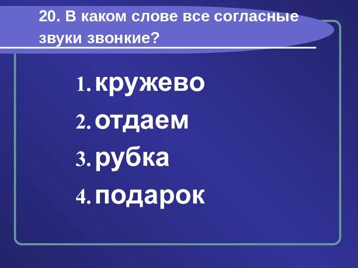 20. В каком слове все согласные звуки звонкие? кружево отдаем рубка подарок