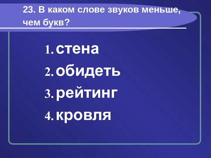 23. В каком слове звуков меньше, чем букв? стена обидеть рейтинг кровля