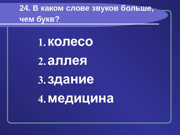 24. В каком слове звуков больше, чем букв? колесо аллея здание медицина