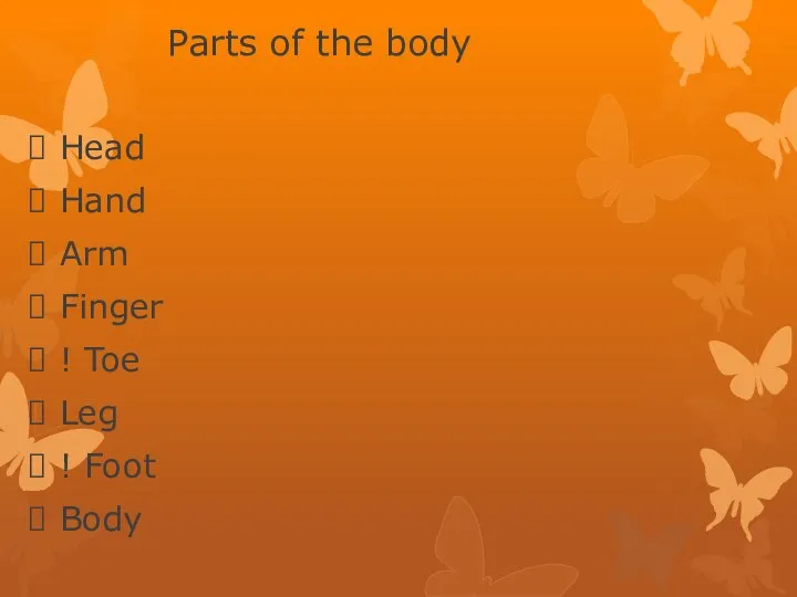 Parts of the body Head Hand Arm Finger ! Toe Leg ! Foot Body