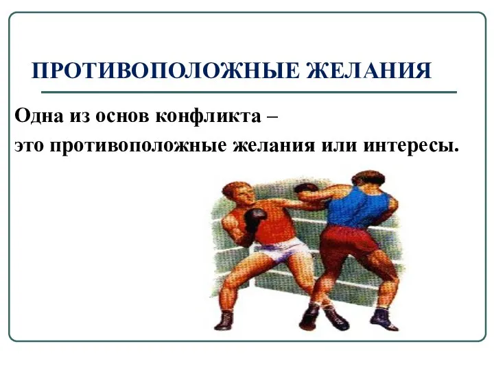 ПРОТИВОПОЛОЖНЫЕ ЖЕЛАНИЯ Одна из основ конфликта – это противоположные желания или интересы.